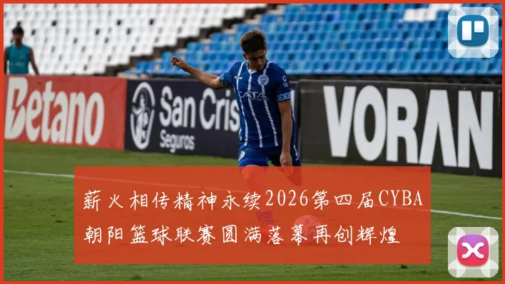 薪火相传精神永续2026第四届CYBA朝阳篮球联赛圆满落幕再创辉煌